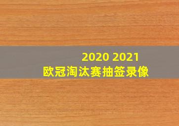 2020 2021 欧冠淘汰赛抽签录像